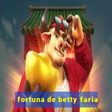 fortuna de betty faria